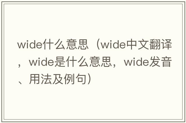 wide什么意思（wide中文翻譯，wide是什么意思，wide發(fā)音、用法及例句）