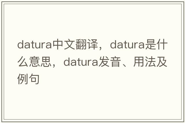 datura中文翻譯，datura是什么意思，datura發(fā)音、用法及例句