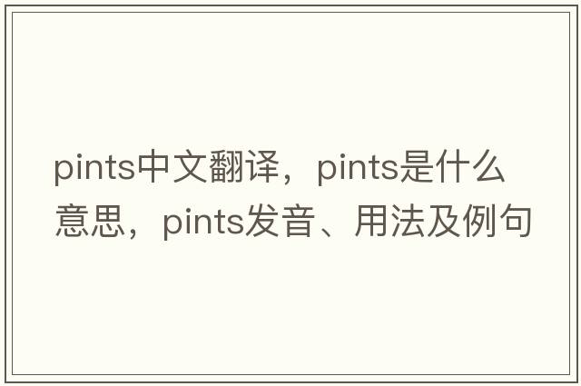 pints中文翻譯，pints是什么意思，pints發(fā)音、用法及例句