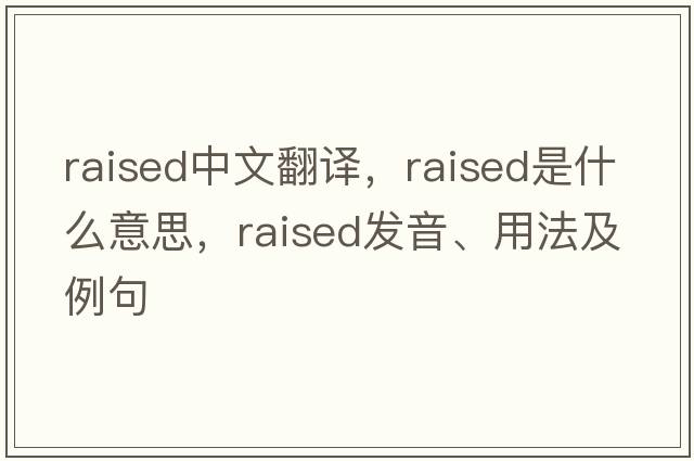 raised中文翻譯，raised是什么意思，raised發(fā)音、用法及例句