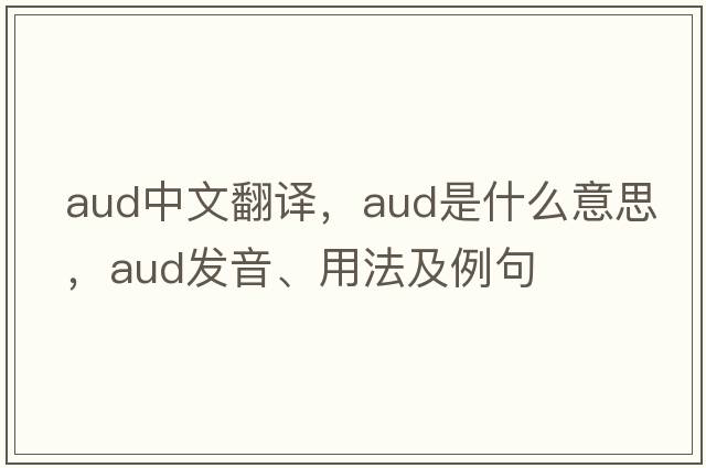 aud中文翻譯，aud是什么意思，aud發(fā)音、用法及例句