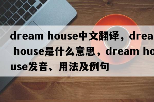 dream house中文翻譯，dream house是什么意思，dream house發(fā)音、用法及例句