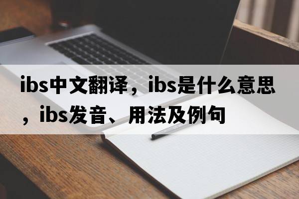ibs中文翻譯，ibs是什么意思，ibs發(fā)音、用法及例句