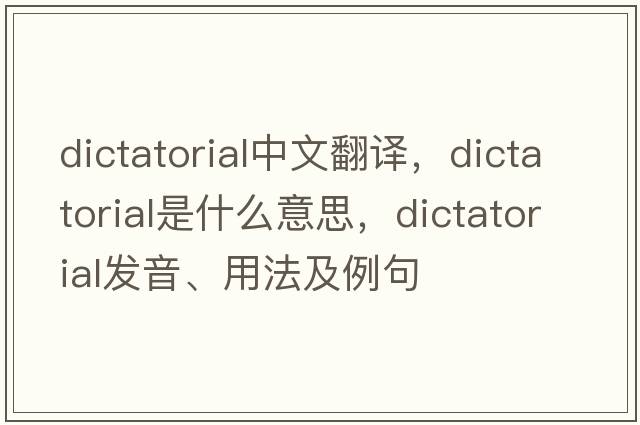 dictatorial中文翻譯，dictatorial是什么意思，dictatorial發(fā)音、用法及例句