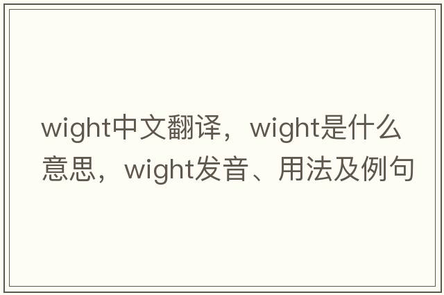 wight中文翻譯，wight是什么意思，wight發(fā)音、用法及例句