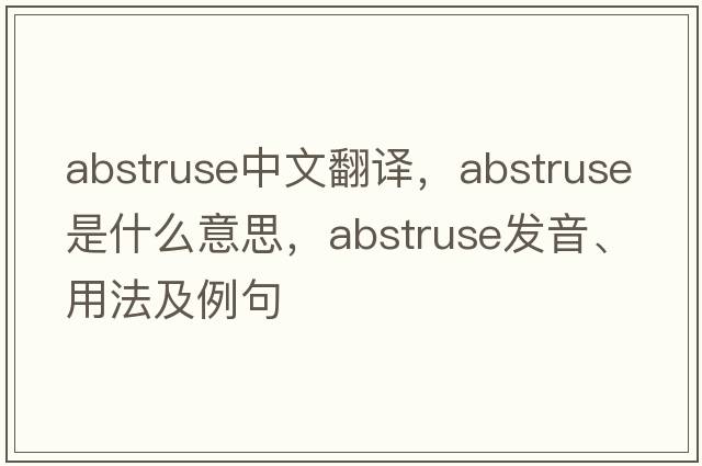 abstruse中文翻譯，abstruse是什么意思，abstruse發(fā)音、用法及例句