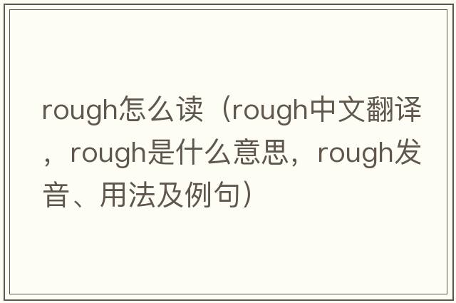 rough怎么讀（rough中文翻譯，rough是什么意思，rough發(fā)音、用法及例句）