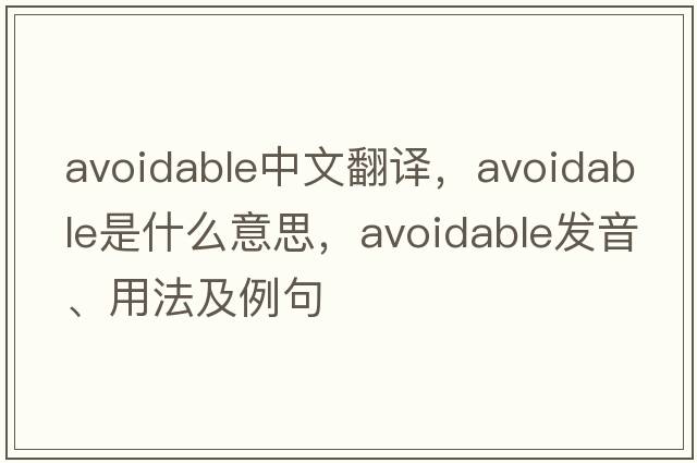 avoidable中文翻譯，avoidable是什么意思，avoidable發(fā)音、用法及例句