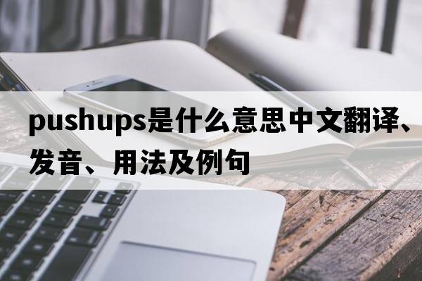 pushups是什么意思中文翻譯、發(fā)音、用法及例句