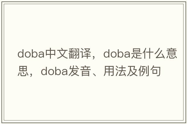doba中文翻譯，doba是什么意思，doba發(fā)音、用法及例句