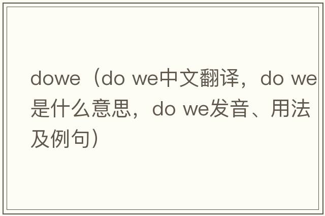 dowe（do we中文翻譯，do we是什么意思，do we發(fā)音、用法及例句）