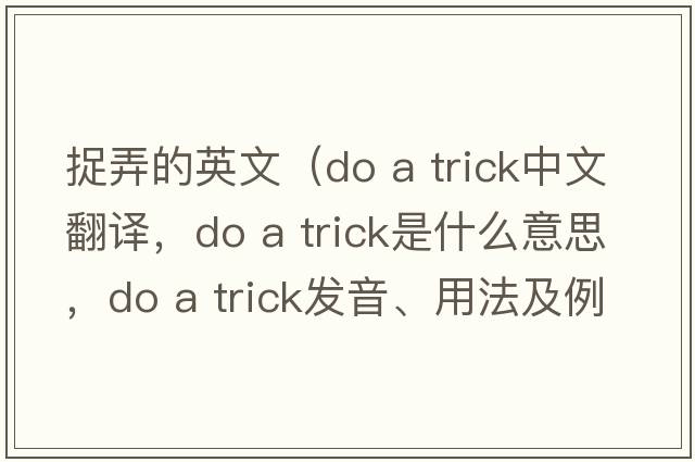 捉弄的英文（do a trick中文翻譯，do a trick是什么意思，do a trick發(fā)音、用法及例句）