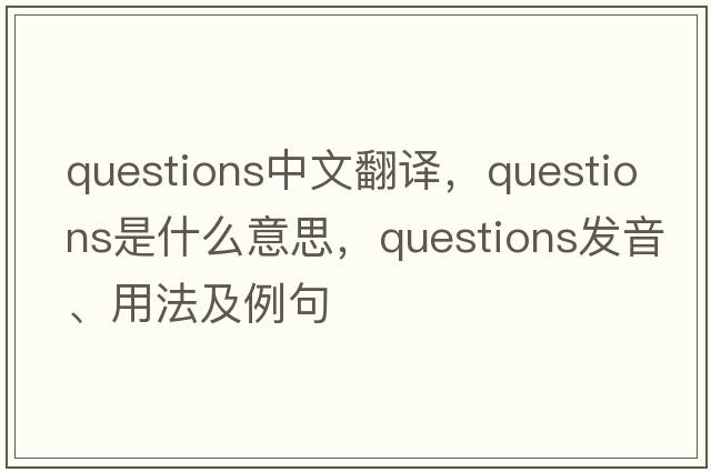 questions中文翻譯，questions是什么意思，questions發(fā)音、用法及例句