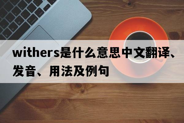 withers是什么意思中文翻譯、發(fā)音、用法及例句