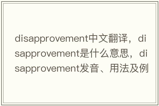 disapprovement中文翻譯，disapprovement是什么意思，disapprovement發(fā)音、用法及例句
