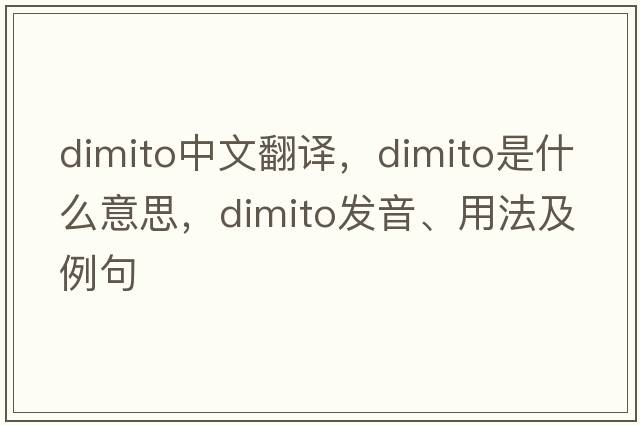 dimito中文翻譯，dimito是什么意思，dimito發(fā)音、用法及例句