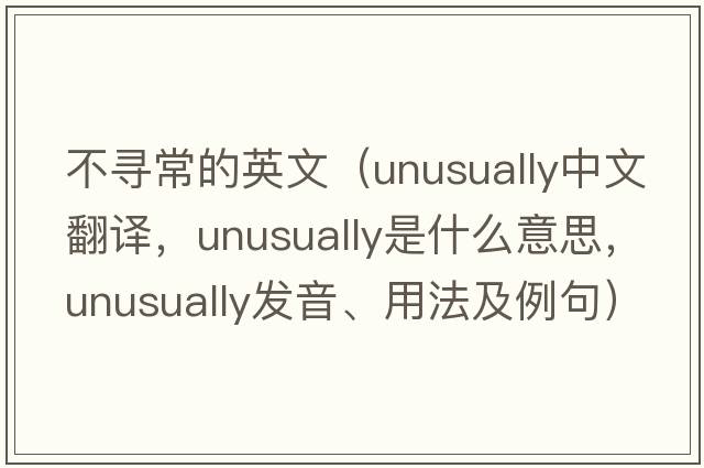 不尋常的英文（unusually中文翻譯，unusually是什么意思，unusually發(fā)音、用法及例句）