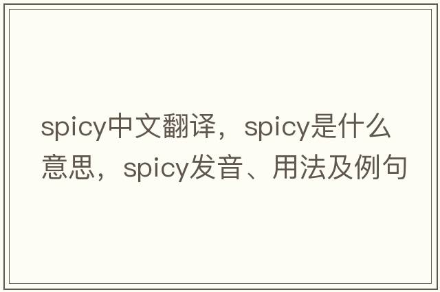 spicy中文翻譯，spicy是什么意思，spicy發(fā)音、用法及例句