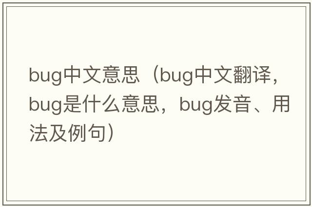 bug中文意思（bug中文翻譯，bug是什么意思，bug發(fā)音、用法及例句）