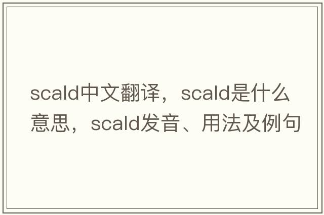 scald中文翻譯，scald是什么意思，scald發(fā)音、用法及例句