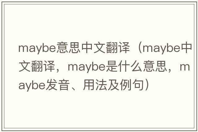maybe意思中文翻譯（maybe中文翻譯，maybe是什么意思，maybe發(fā)音、用法及例句）