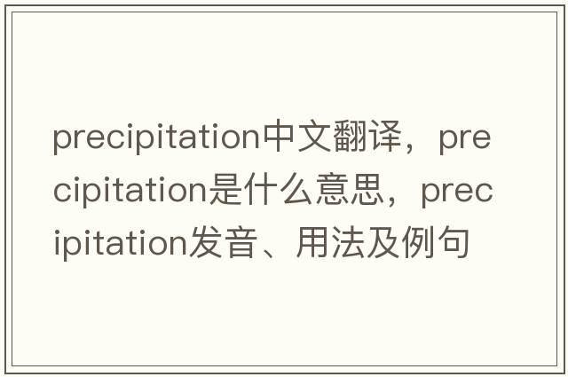 precipitation中文翻譯，precipitation是什么意思，precipitation發(fā)音、用法及例句