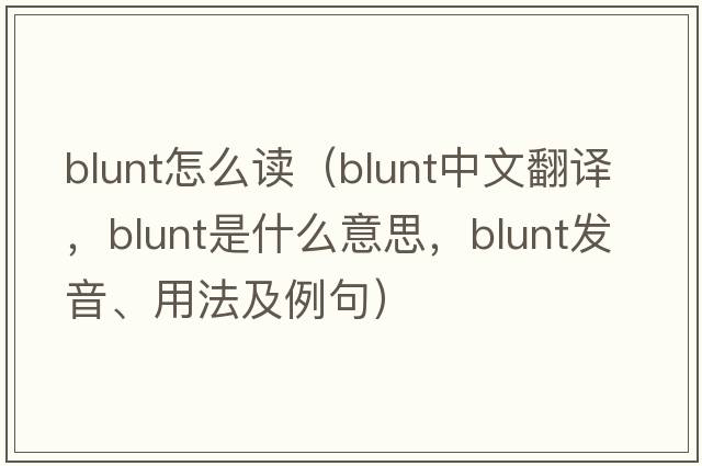 blunt怎么讀（blunt中文翻譯，blunt是什么意思，blunt發(fā)音、用法及例句）