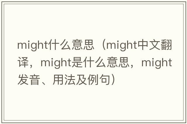 might什么意思（might中文翻譯，might是什么意思，might發(fā)音、用法及例句）