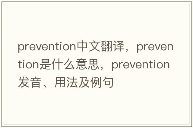 prevention中文翻譯，prevention是什么意思，prevention發(fā)音、用法及例句