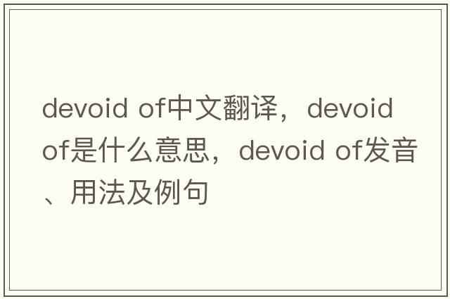 devoid of中文翻譯，devoid of是什么意思，devoid of發(fā)音、用法及例句