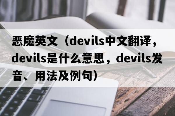 惡魔英文（devils中文翻譯，devils是什么意思，devils發(fā)音、用法及例句）