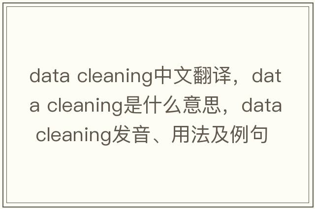 data cleaning中文翻譯，data cleaning是什么意思，data cleaning發(fā)音、用法及例句