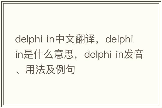 delphi in中文翻譯，delphi in是什么意思，delphi in發(fā)音、用法及例句