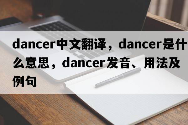 dancer中文翻譯，dancer是什么意思，dancer發(fā)音、用法及例句