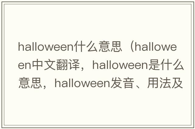 halloween什么意思（Halloween中文翻譯，Halloween是什么意思，Halloween發(fā)音、用法及例句）