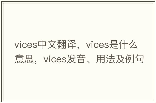 vices中文翻譯，vices是什么意思，vices發(fā)音、用法及例句