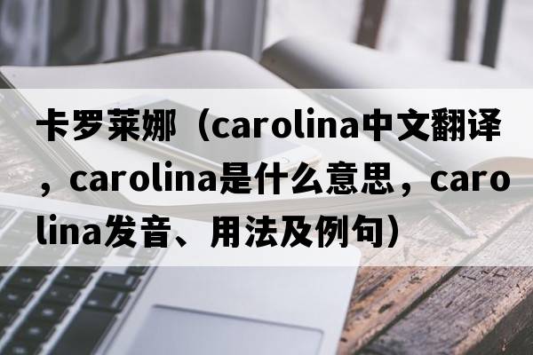 卡羅萊娜（Carolina中文翻譯，Carolina是什么意思，Carolina發(fā)音、用法及例句）