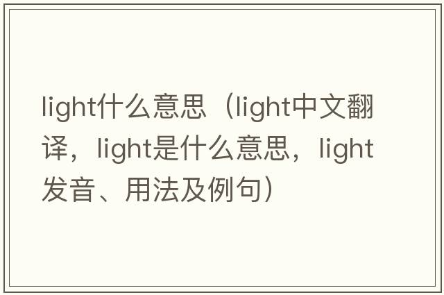 light什么意思（light中文翻譯，light是什么意思，light發(fā)音、用法及例句）