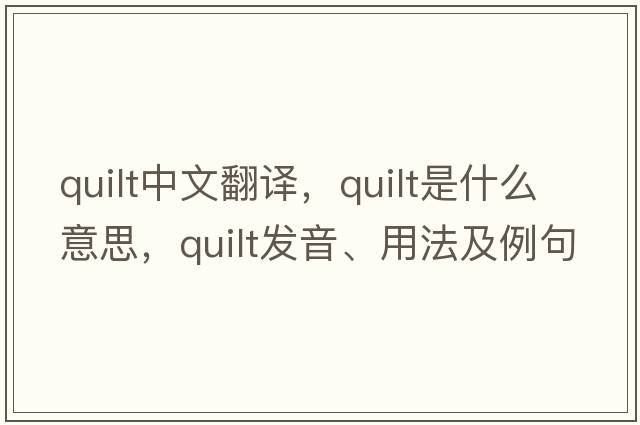 quilt中文翻譯，quilt是什么意思，quilt發(fā)音、用法及例句