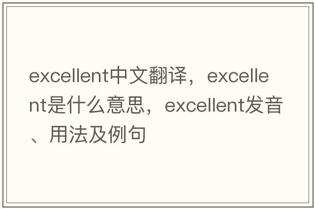excellent中文翻譯，excellent是什么意思，excellent發(fā)音、用法及例句