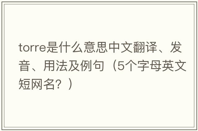 Torre是什么意思中文翻譯、發(fā)音、用法及例句（5個(gè)字母英文短網(wǎng)名？）