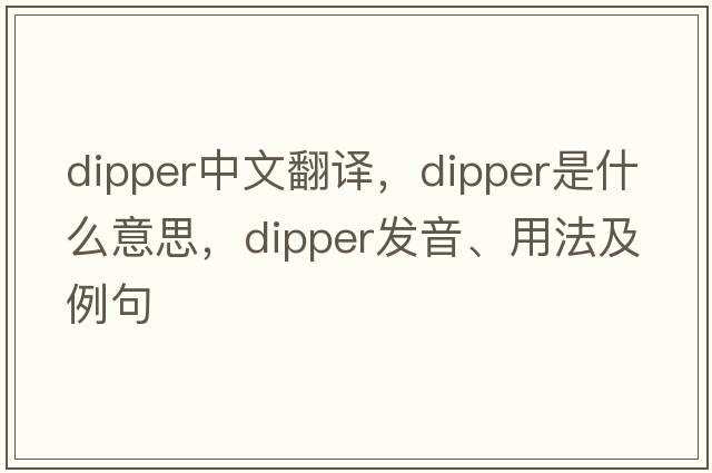 dipper中文翻譯，dipper是什么意思，dipper發(fā)音、用法及例句