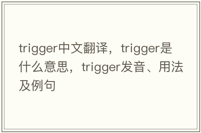trigger中文翻譯，trigger是什么意思，trigger發(fā)音、用法及例句