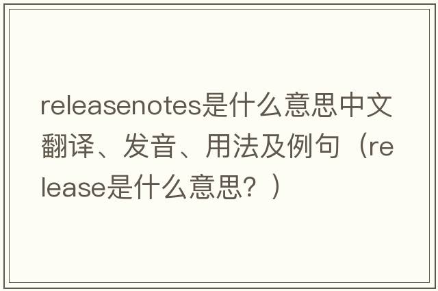 releasenotes是什么意思中文翻譯、發(fā)音、用法及例句（release是什么意思？）