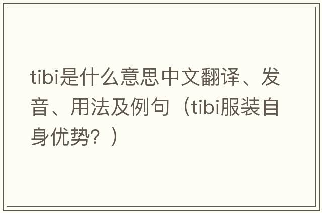 Tibi是什么意思中文翻譯、發(fā)音、用法及例句（tibi服裝自身優(yōu)勢？）