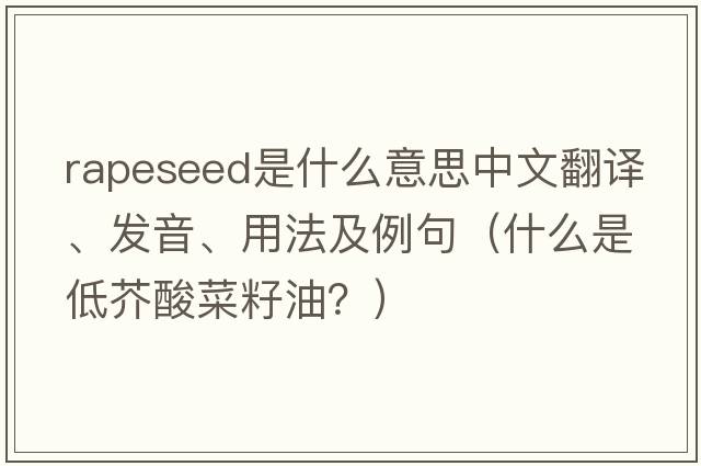 rapeseed是什么意思中文翻譯、發(fā)音、用法及例句（什么是低芥酸菜籽油？）