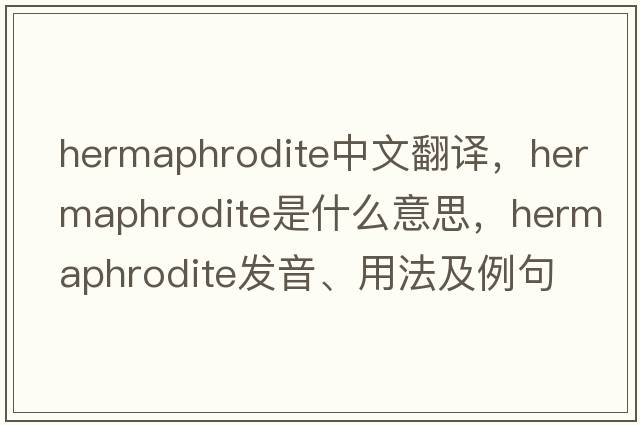 hermaphrodite中文翻譯，hermaphrodite是什么意思，hermaphrodite發(fā)音、用法及例句