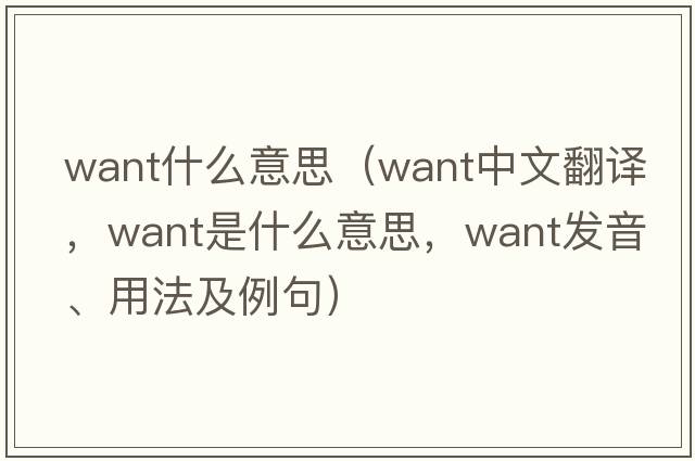 want什么意思（want中文翻譯，want是什么意思，want發(fā)音、用法及例句）