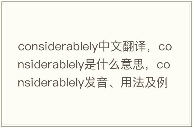 considerablely中文翻譯，considerablely是什么意思，considerablely發(fā)音、用法及例句