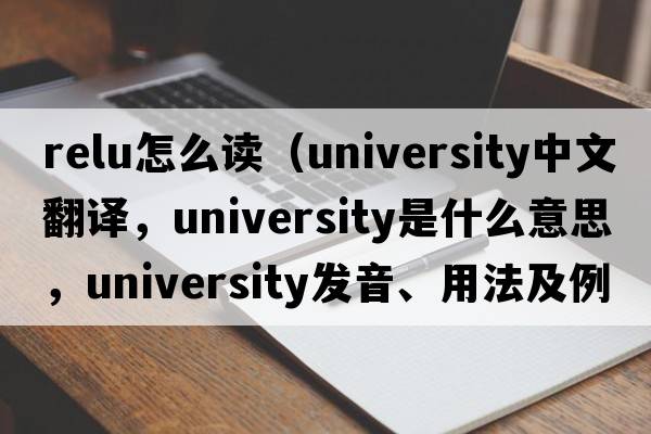 relu怎么讀（university中文翻譯，university是什么意思，university發(fā)音、用法及例句）